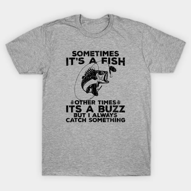 Sometimes It`s A Fish Other Times It`s A Buzz But I Always Catch Something // Black T-Shirt by Throbpeg